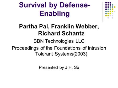 Survival by Defense- Enabling Partha Pal, Franklin Webber, Richard Schantz BBN Technologies LLC Proceedings of the Foundations of Intrusion Tolerant Systems(2003)