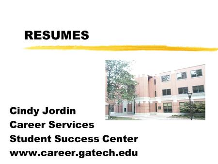 RESUMES Cindy Jordin Career Services Student Success Center www.career.gatech.edu.