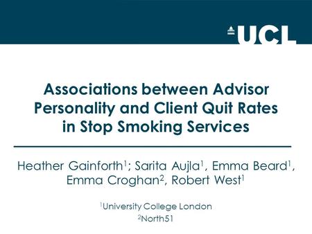 Associations between Advisor Personality and Client Quit Rates in Stop Smoking Services Heather Gainforth 1 ; Sarita Aujla 1, Emma Beard 1, Emma Croghan.