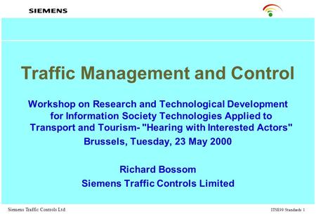 Siemens Traffic Controls Ltd ITSE99/Standards 1 Traffic Management and Control Workshop on Research and Technological Development for Information Society.