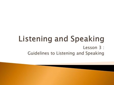 Lesson 3 : Guidelines to Listening and Speaking.