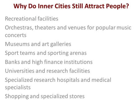 Why Do Inner Cities Still Attract People? Recreational facilities Orchestras, theaters and venues for popular music concerts Museums and art galleries.