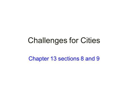 Challenges for Cities Chapter 13 sections 8 and 9.
