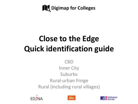 Close to the Edge Quick identification guide CBD Inner City Suburbs Rural-urban fringe Rural (including rural villages)