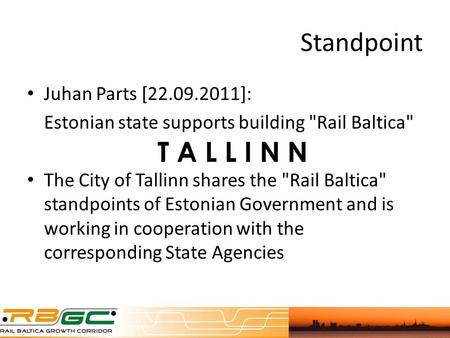 Standpoint Juhan Parts [22.09.2011]: Estonian state supports building Rail Baltica The City of Tallinn shares the Rail Baltica standpoints of Estonian.