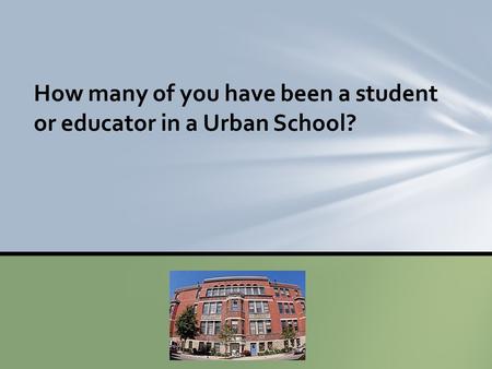 How many of you have been a student or educator in a Urban School?
