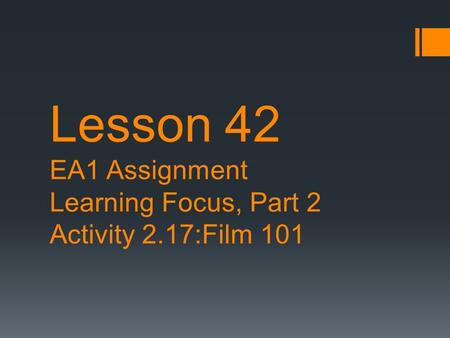 Lesson 42 EA1 Assignment Learning Focus, Part 2 Activity 2.17:Film 101.