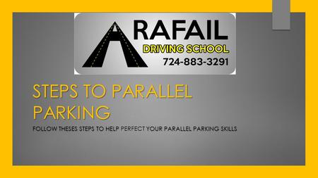 STEPS TO PARALLEL PARKING FOLLOW THESES STEPS TO HELP YOUR PARALLEL PARKING SKILLS FOLLOW THESES STEPS TO HELP PERFECT YOUR PARALLEL PARKING SKILLS.
