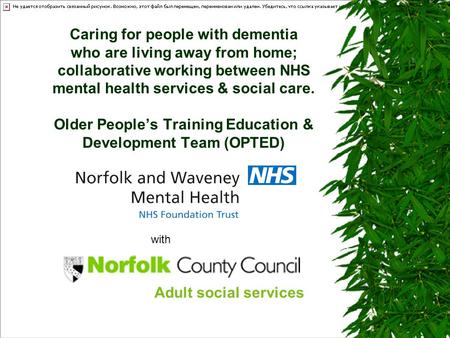 Caring for people with dementia who are living away from home; collaborative working between NHS mental health services & social care. Older People’s Training.
