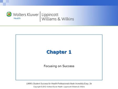 LWW’s Student Success for Health Professionals Made Incredibly Easy, 2e Copyright © 2012 Wolters Kluwer Health | Lippincott Williams & Wilkins Chapter.