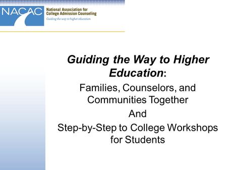 Guiding the Way to Higher Education : Families, Counselors, and Communities Together And Step-by-Step to College Workshops for Students.