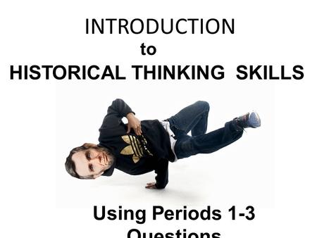 HISTORICAL THINKING SKILLS Using Periods 1-3 Questions