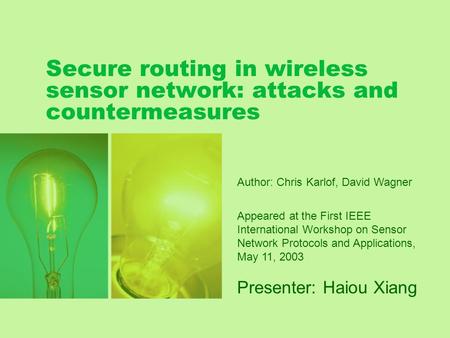 Secure routing in wireless sensor network: attacks and countermeasures Presenter: Haiou Xiang Author: Chris Karlof, David Wagner Appeared at the First.
