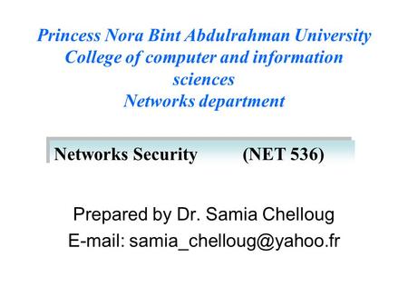 Prepared by Dr. Samia Chelloug   Princess Nora Bint Abdulrahman University College of computer and information sciences Networks.