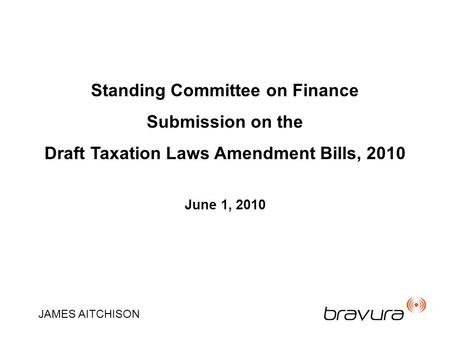 Standing Committee on Finance Submission on the Draft Taxation Laws Amendment Bills, 2010 June 1, 2010 JAMES AITCHISON.