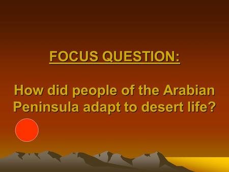 FOCUS QUESTION: How did people of the Arabian Peninsula adapt to desert life?