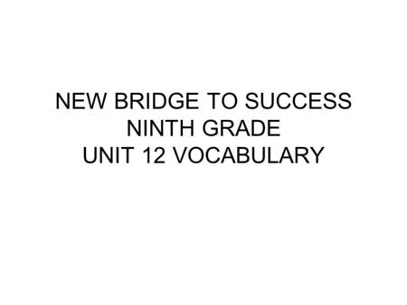 NEW BRIDGE TO SUCCESS NINTH GRADE UNIT 12 VOCABULARY.