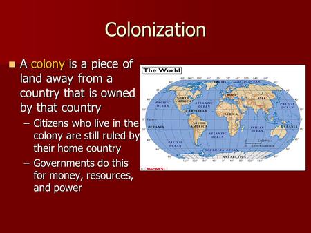 Colonization A colony is a piece of land away from a country that is owned by that country A colony is a piece of land away from a country that is owned.