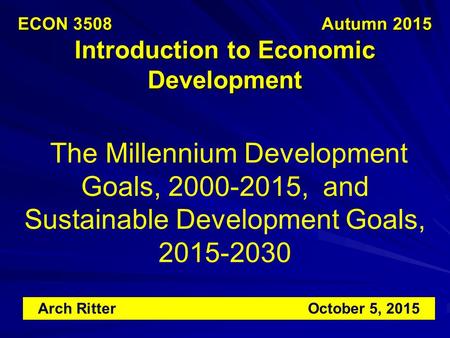 ECON 3508 Autumn 2015 Introduction to Economic Development ECON 3508 Autumn 2015 Introduction to Economic Development The Millennium Development Goals,