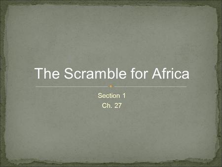 Section 1 Ch. 27 The Scramble for Africa. ● In the mid-1800s Africans were divided into hundreds of different ethnic and linguistic groups. ● They followed.