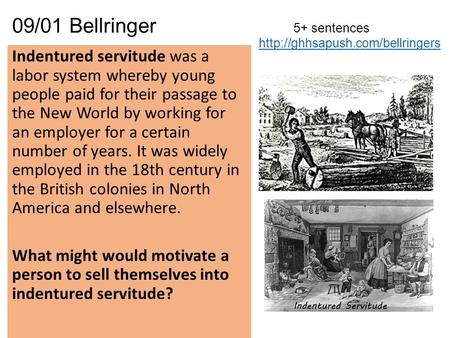 09/01 Bellringer 5+ sentences  Indentured servitude was a labor system whereby young people.