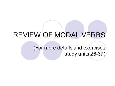 REVIEW OF MODAL VERBS (For more details and exercises study units 26-37)