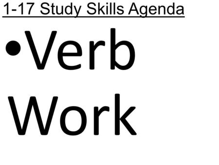 1-17 Study Skills Agenda Verb Work. 1-17 Study Skills Learning Targets -I will review the types of verbs. -I will identify the types of verbs. -I will.
