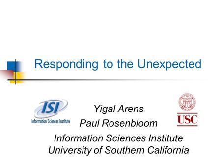 Responding to the Unexpected Yigal Arens Paul Rosenbloom Information Sciences Institute University of Southern California.