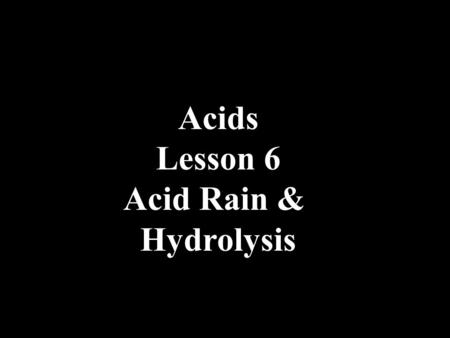 Acids Lesson 6 Acid Rain & Hydrolysis. Acid Rain The cause of Acid Rain is the release of acid anhydrides into the environment. Acid Anhydrides are nonmetal.