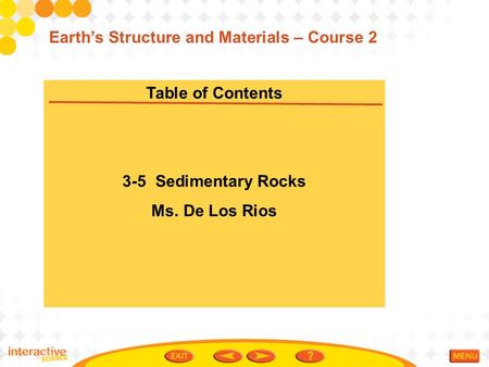 Table of Contents 3-5 Sedimentary Rocks Ms. De Los Rios Earth’s Structure and Materials – Course 2.