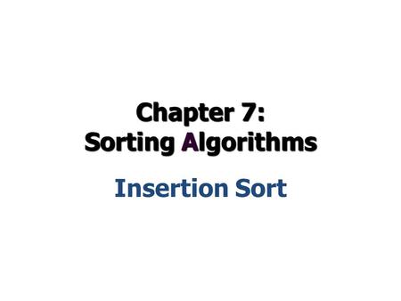 Chapter 7: Sorting Algorithms Insertion Sort. Sorting Algorithms  Insertion Sort  Shell Sort  Heap Sort  Merge Sort  Quick Sort 2.