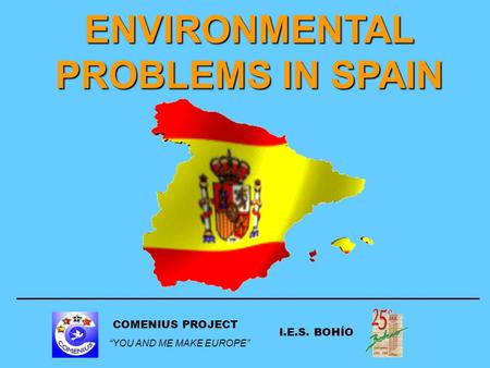 COMENIUS PROJECT “YOU AND ME MAKE EUROPE” I.E.S. BOHÍO ENVIRONMENTAL PROBLEMS IN SPAIN.