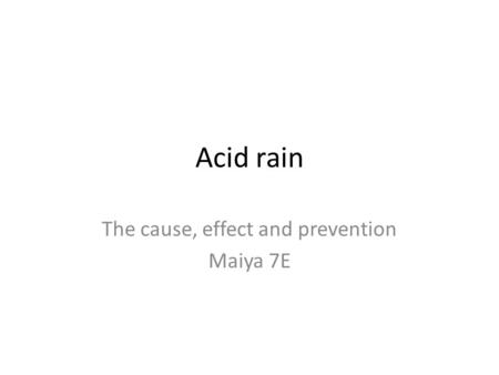 Acid rain The cause, effect and prevention Maiya 7E.