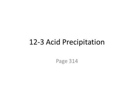 12-3 Acid Precipitation Page 314.