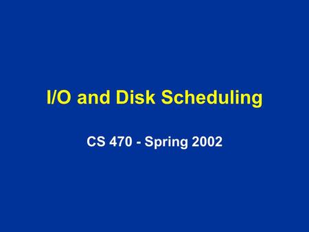 I/O and Disk Scheduling CS 470 - Spring 2002. Overview Review of I/O Techniques I/O Buffering Disk Geometry Disk Scheduling Algorithms RAID.