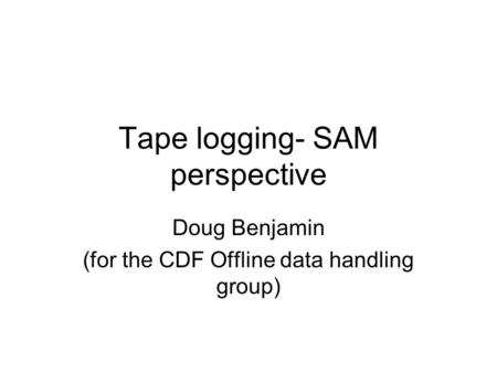 Tape logging- SAM perspective Doug Benjamin (for the CDF Offline data handling group)