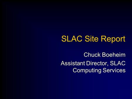 SLAC Site Report Chuck Boeheim Assistant Director, SLAC Computing Services.