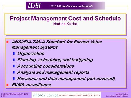 Nadine Kurita LUSI DOE Review July 23, 2007 PMCS 1 Project Management Cost and Schedule Nadine Kurita ANSI/EIA-748-A Standard.