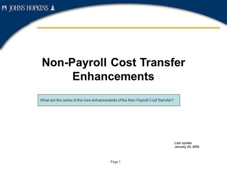 Page 1 Non-Payroll Cost Transfer Enhancements Last update January 24, 2008 What are the some of the new enhancements of the Non-Payroll Cost Transfer?
