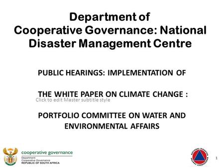 Click to edit Master subtitle style 6/7/12 Department of Cooperative Governance: National Disaster Management Centre PUBLIC HEARINGS: IMPLEMENTATION OF.