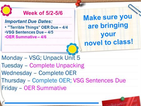 Week of 5/2-5/6 Important Due Dates: “ Terrible Things” OER Due – 4/4 VSG Sentences Due – 4/5 OER Summative – 4/6 Monday – VSG; Unpack Unit 5 Tuesday –