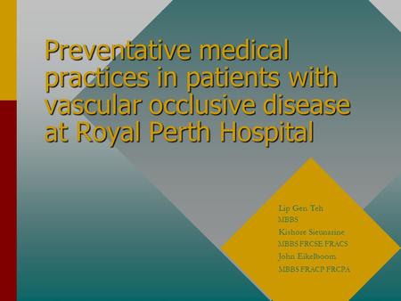 Preventative medical practices in patients with vascular occlusive disease at Royal Perth Hospital Lip Gen Teh MBBS Kishore Sieunarine MBBS FRCSE FRACS.
