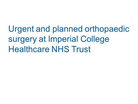 Urgent and planned orthopaedic surgery at Imperial College Healthcare NHS Trust.