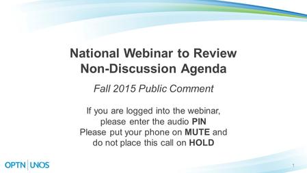 1 National Webinar to Review Non-Discussion Agenda Fall 2015 Public Comment If you are logged into the webinar, please enter the audio PIN Please put your.