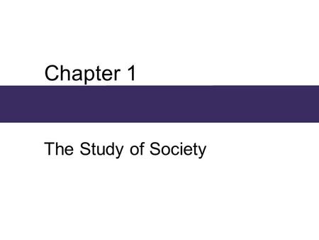 Chapter 1 The Study of Society. Chapter Outline  What Is Sociology?  The Emergence of Sociology  Current Perspectives in Sociology  The Science of.