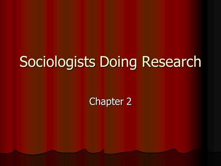 Sociologists Doing Research Chapter 2. Research Methods Ch. 2.1.