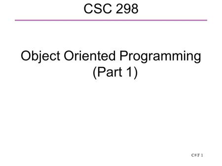 C# F 1 CSC 298 Object Oriented Programming (Part 1)