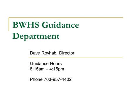 BWHS Guidance Department Dave Royhab, Director Guidance Hours 8:15am – 4:15pm Phone 703-957-4402.
