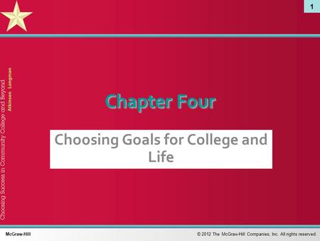 1 © 2012 The McGraw-Hill Companies, Inc. All rights reserved. McGraw-Hill Chapter Four Choosing Goals for College and Life.