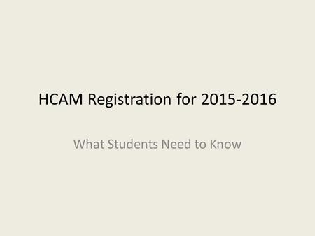 HCAM Registration for 2015-2016 What Students Need to Know.